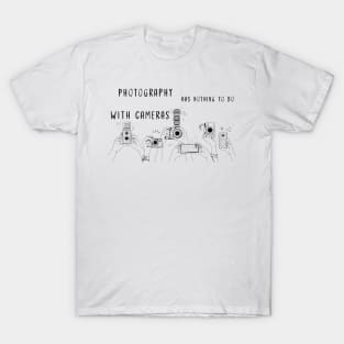 Photography has nothing to do with cameras T-Shirt